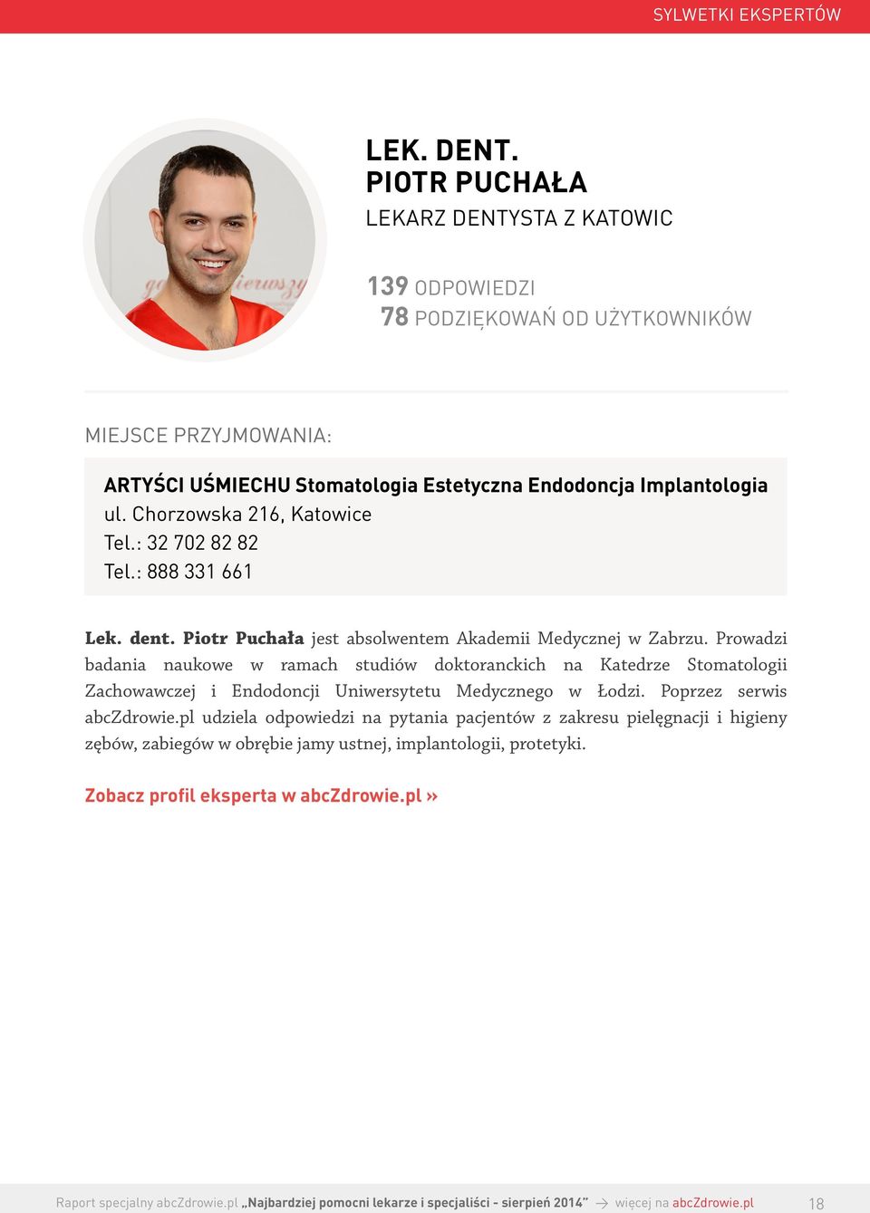 Implantologia ul. Chorzowska 216, Katowice Tel.: 32 702 82 82 Tel.: 888 331 661 Lek. dent. Piotr Puchała jest absolwentem Akademii Medycznej w Zabrzu.