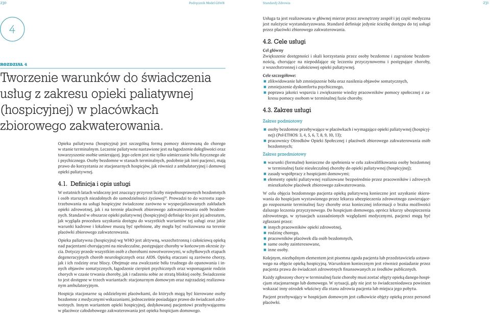 Leczenie paliatywne nastawione jest na łagodzenie dolegliwości oraz towarzyszenie osobie umierającej. Jego celem jest nie tylko uśmierzanie bólu fizycznego ale i psychicznego.