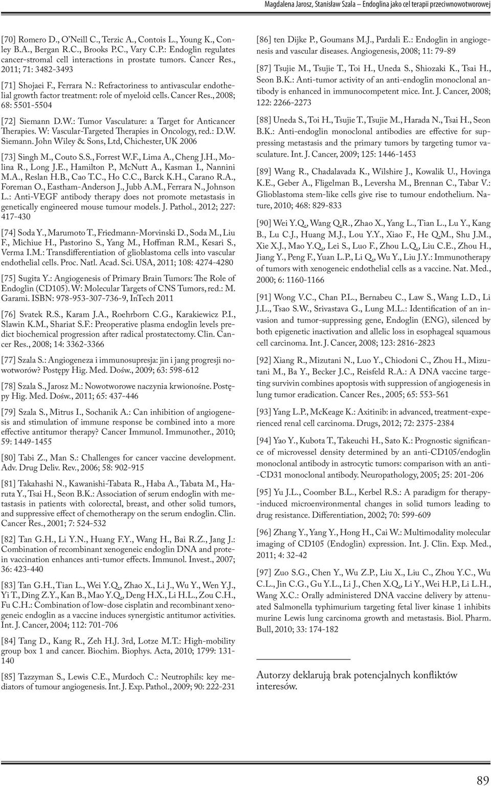 : Refractoriness to antivascular endothelial growth factor treatment: role of myeloid cells. Cancer Res., 2008; 68: 5501-5504 [72] Siemann D.W.: Tumor Vasculature: a Target for Anticancer Therapies.