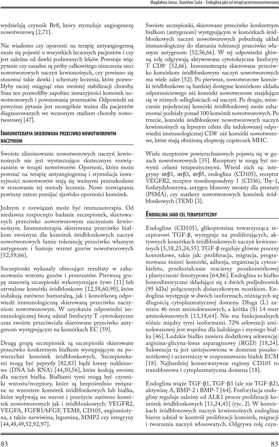 Powstaje więc pytanie czy zasadne są próby całkowitego niszczenia sieci nowotworowych naczyń krwionośnych, czy powinno się stosować takie dawki i schematy leczenia, które pozwoliłyby raczej osiągnąć