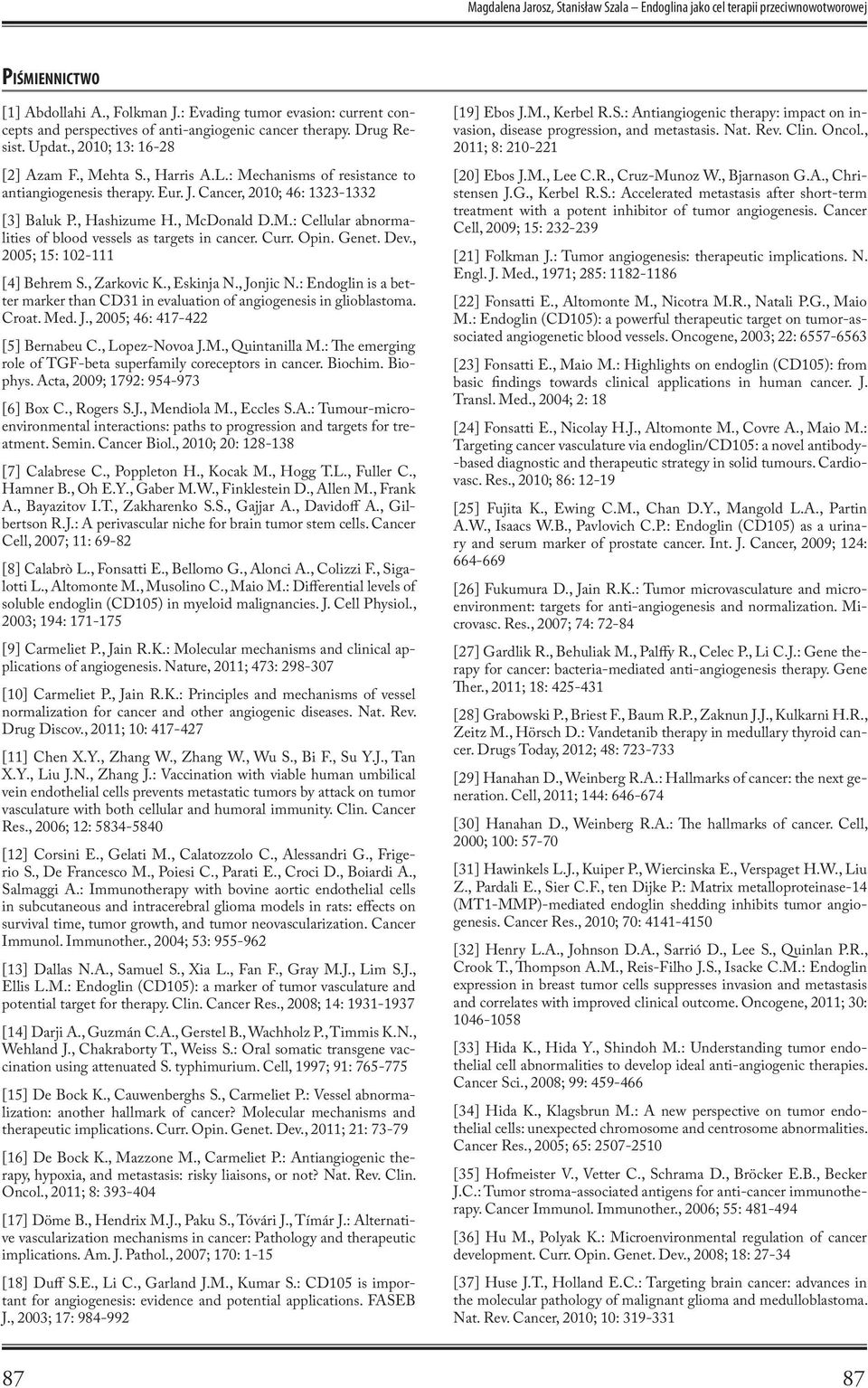 : Mechanisms of resistance to antiangiogenesis therapy. Eur. J. Cancer, 2010; 46: 1323-1332 [3] Baluk P., Hashizume H., McDonald D.M.: Cellular abnormalities of blood vessels as targets in cancer.