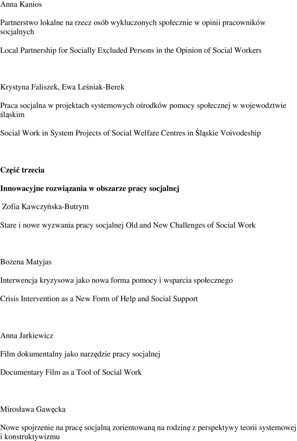 Część trzecia Innowacyjne rozwiązania w obszarze pracy socjalnej Zofia Kawczyńska-Butrym Stare i nowe wyzwania pracy socjalnej Old and New Challenges of Social Work Bożena Matyjas Interwencja