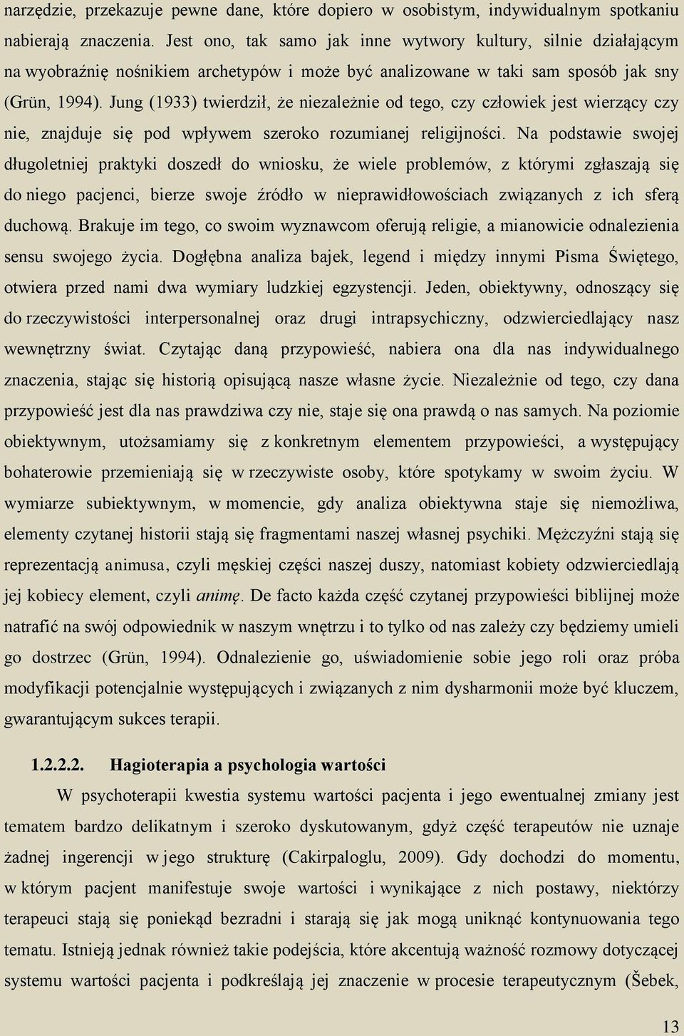 Jung (1933) twierdził, że niezależnie od tego, czy człowiek jest wierzący czy nie, znajduje się pod wpływem szeroko rozumianej religijności.