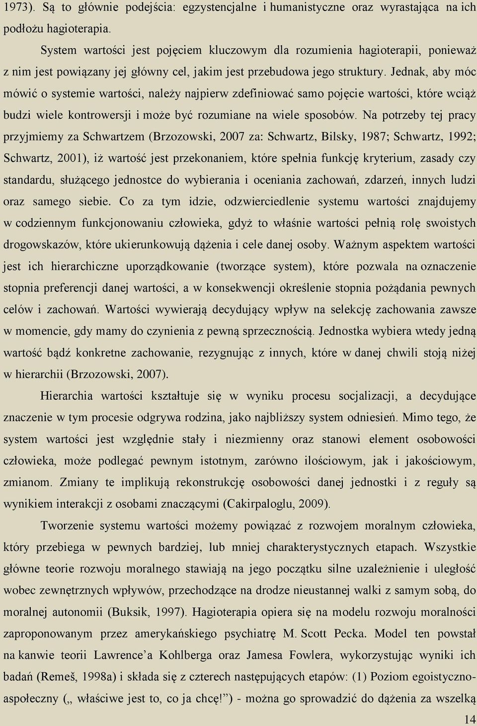 Jednak, aby móc mówić o systemie wartości, należy najpierw zdefiniować samo pojęcie wartości, które wciąż budzi wiele kontrowersji i może być rozumiane na wiele sposobów.