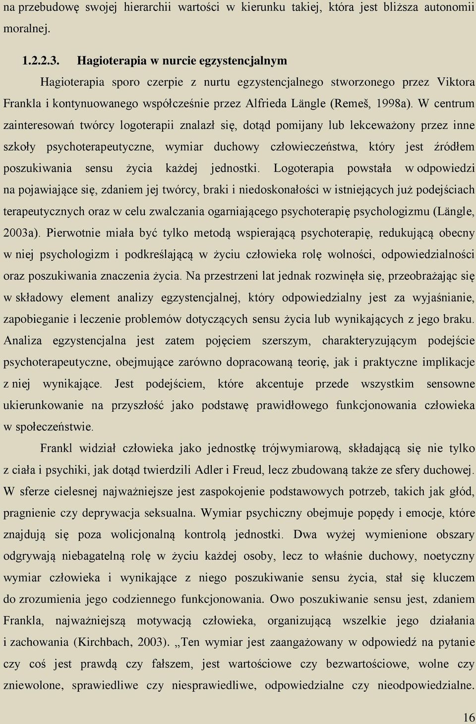 W centrum zainteresowań twórcy logoterapii znalazł się, dotąd pomijany lub lekceważony przez inne szkoły psychoterapeutyczne, wymiar duchowy człowieczeństwa, który jest źródłem poszukiwania sensu