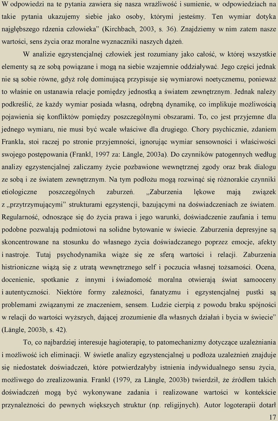 W analizie egzystencjalnej człowiek jest rozumiany jako całość, w której wszystkie elementy są ze sobą powiązane i mogą na siebie wzajemnie oddziaływać.