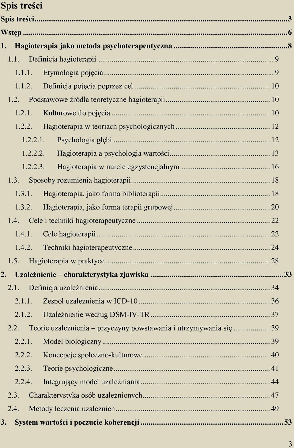 .. 13 1.2.2.3. Hagioterapia w nurcie egzystencjalnym... 16 1.3. Sposoby rozumienia hagioterapii... 18 1.3.1. Hagioterapia, jako forma biblioterapii... 18 1.3.2. Hagioterapia, jako forma terapii grupowej.