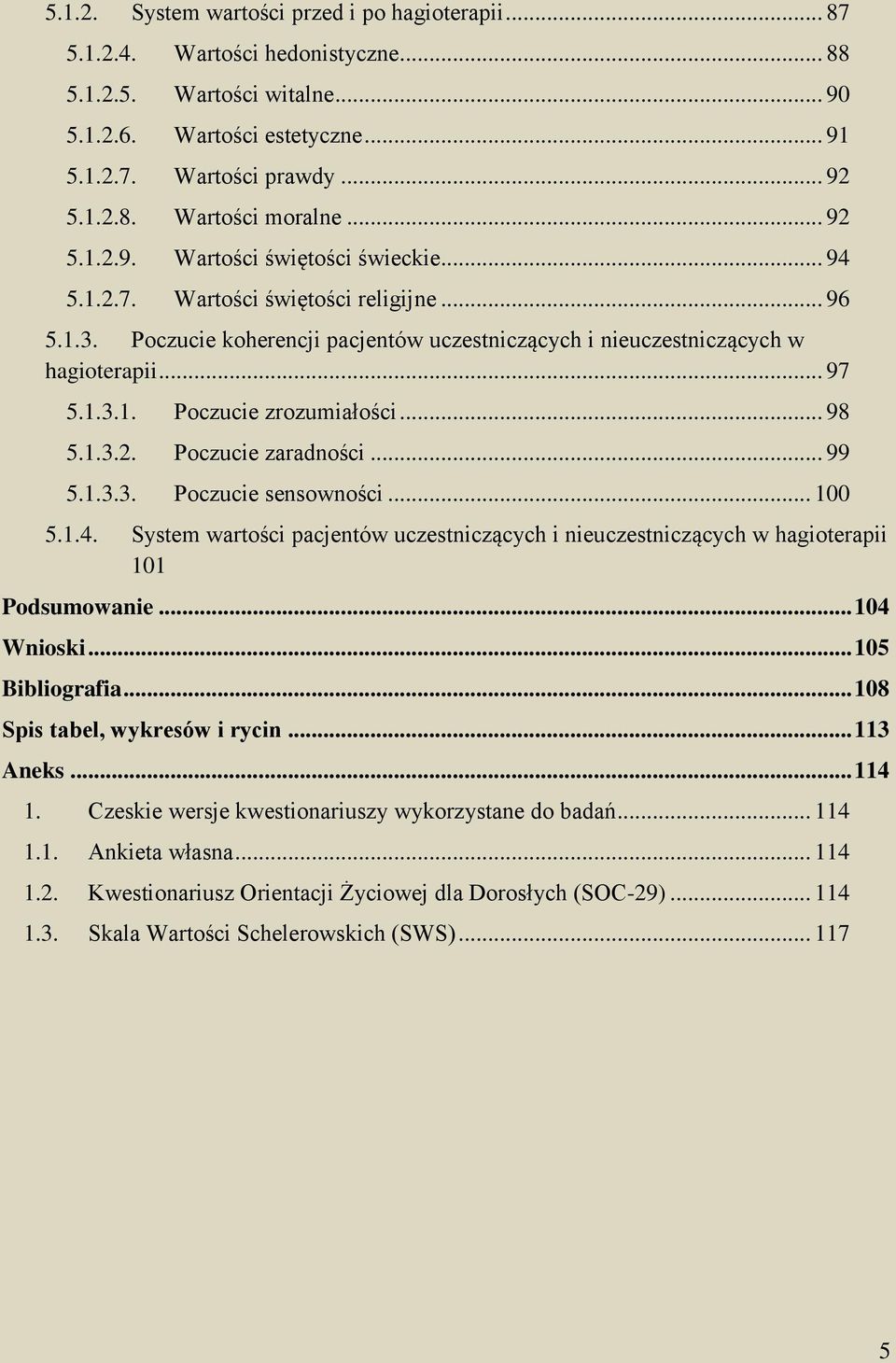 .. 98 5.1.3.2. Poczucie zaradności... 99 5.1.3.3. Poczucie sensowności... 100 5.1.4. System wartości pacjentów uczestniczących i nieuczestniczących w hagioterapii 101 Podsumowanie... 104 Wnioski.