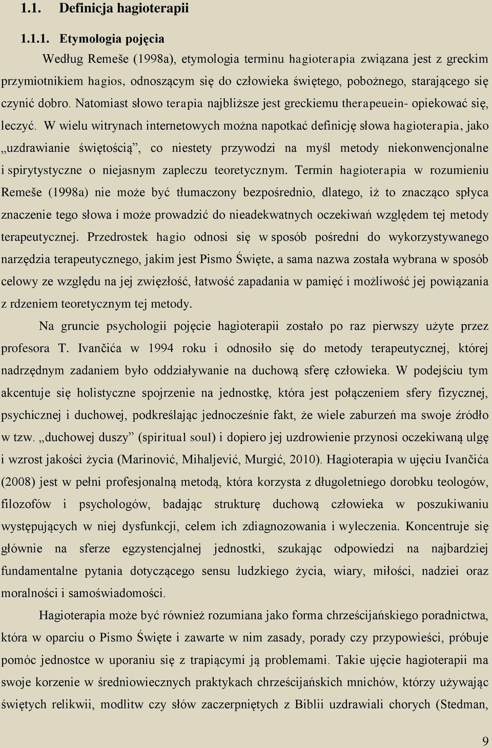 W wielu witrynach internetowych można napotkać definicję słowa hagioterapia, jako uzdrawianie świętością, co niestety przywodzi na myśl metody niekonwencjonalne i spirytystyczne o niejasnym zapleczu