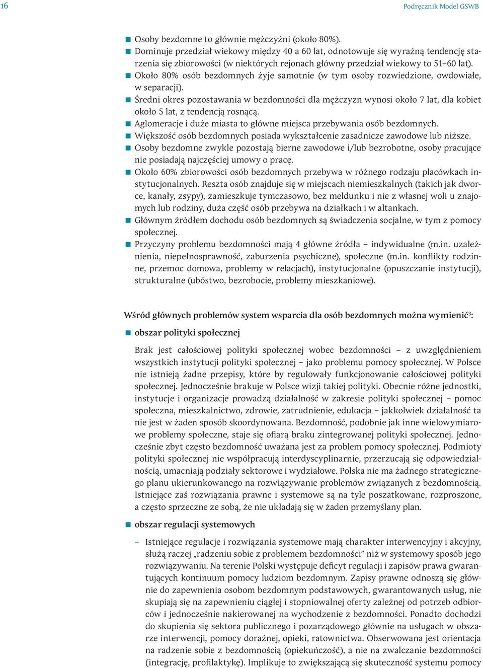 Około 80% osób bezdomnych żyje samotnie (w tym osoby rozwiedzione, owdowiałe, w separacji).