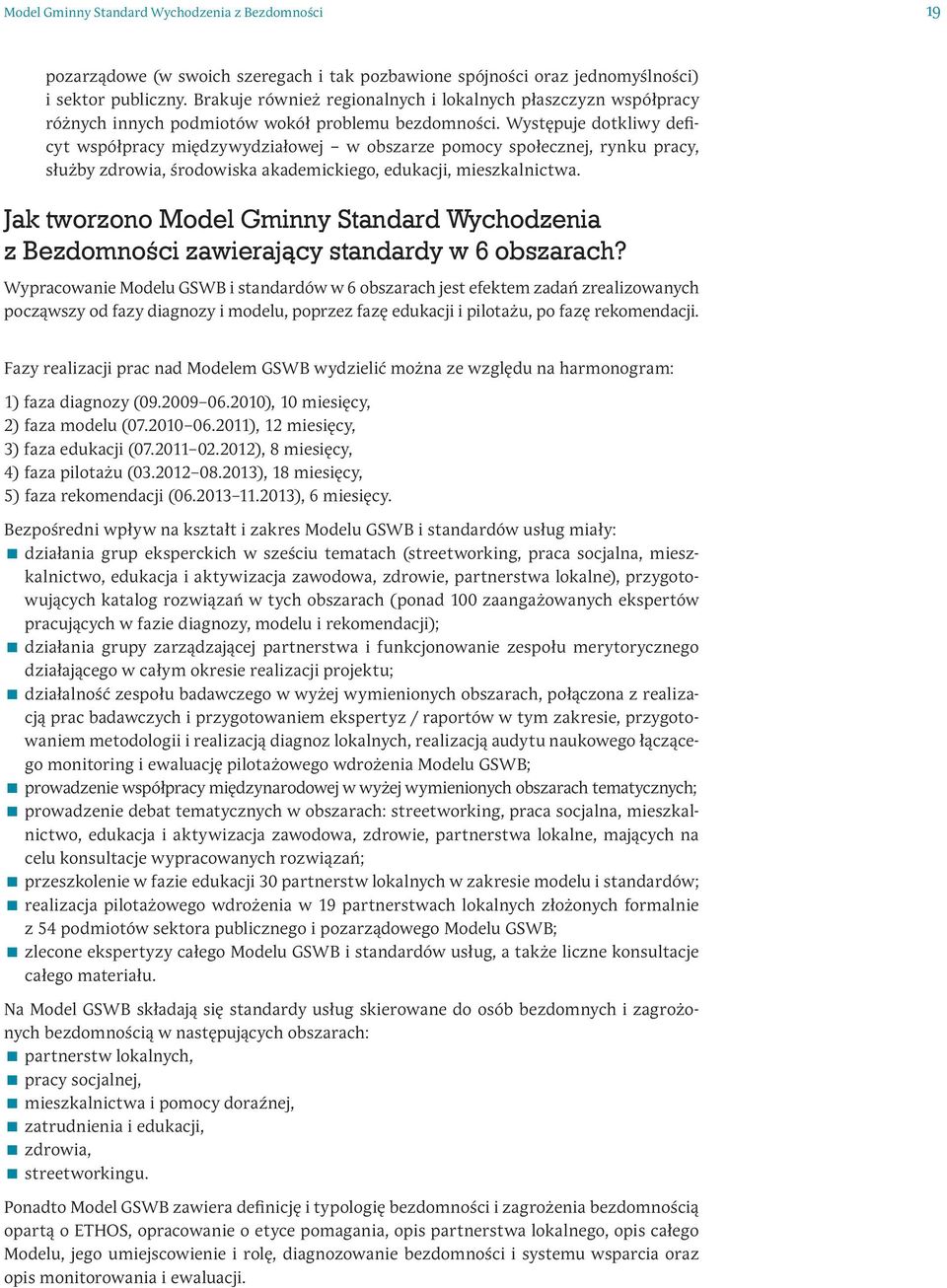 Występuje dotkliwy deficyt współpracy międzywydziałowej w obszarze pomocy społecznej, rynku pracy, służby zdrowia, środowiska akademickiego, edukacji, mieszkalnictwa.