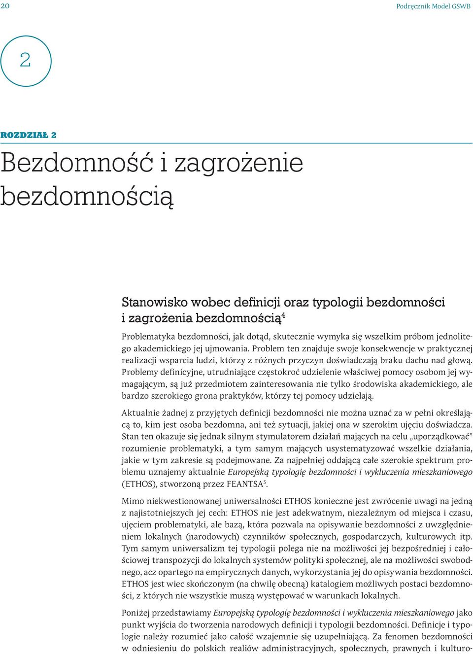 Problem ten znajduje swoje konsekwencje w praktycznej realizacji wsparcia ludzi, którzy z różnych przyczyn doświadczają braku dachu nad głową.