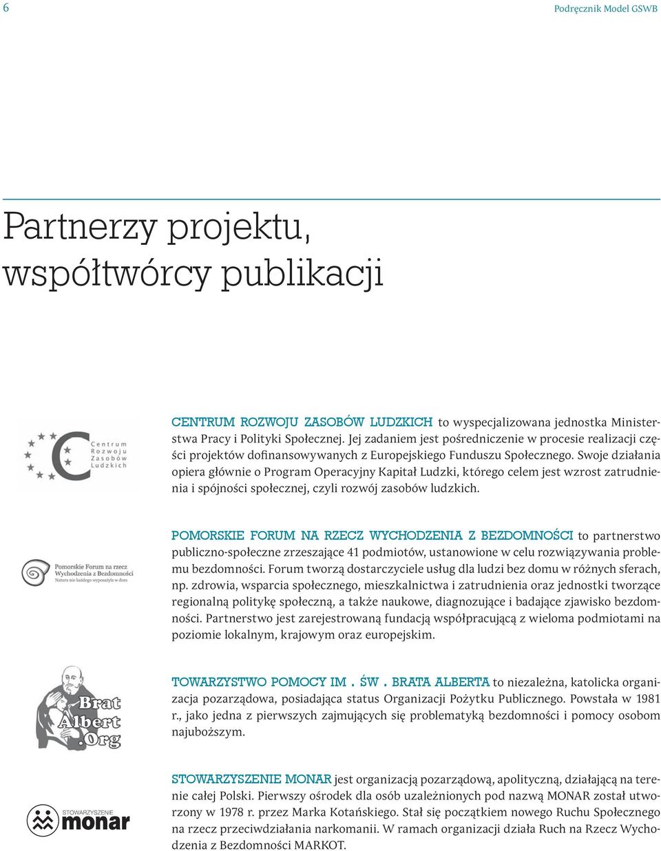 Swoje działania opiera głównie o Program Operacyjny Kapitał Ludzki, którego celem jest wzrost zatrudnienia i spójności społecznej, czyli rozwój zasobów ludzkich.