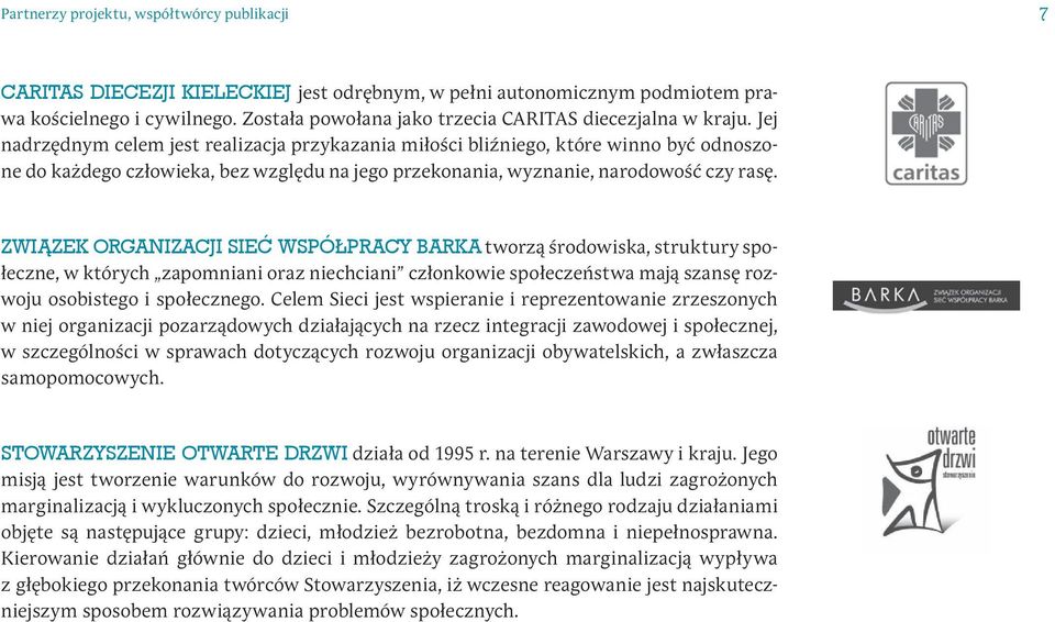 Jej nadrzędnym celem jest realizacja przykazania miłości bliźniego, które winno być odnoszone do każdego człowieka, bez względu na jego przekonania, wyznanie, narodowość czy rasę.