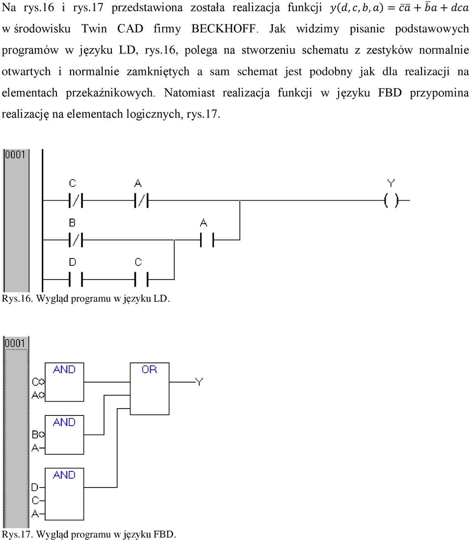 16, polega na stworzeniu schematu z zestyków normalnie otwartych i normalnie zamkniętych a sam schemat jest podobny jak dla