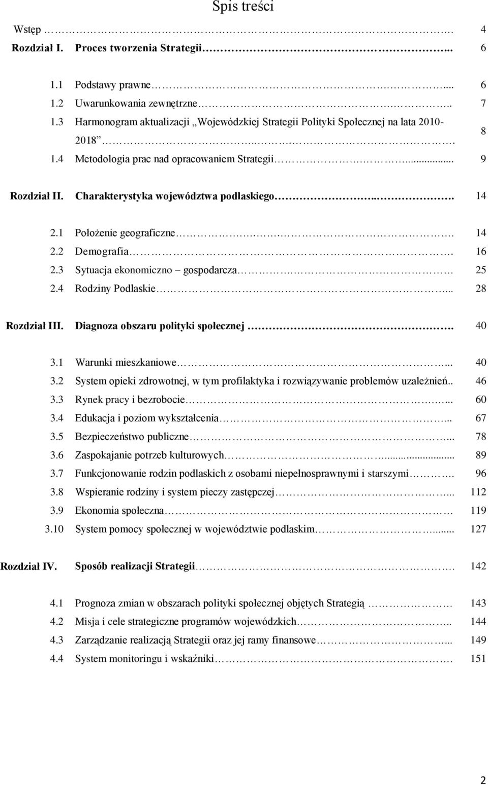 Charakterystyka województwa podlaskiego... 14 2.1 Położenie geograficzne.... 14 2.2 Demografia.. 16 2.3 Sytuacja ekonomiczno gospodarcza. 25 2.4 Rodziny Podlaskie... 28 Rozdział III.