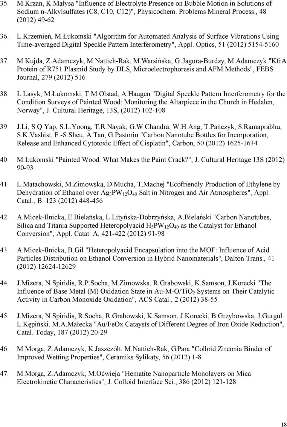 Nattich-Rak, M.Warsińska, G..Jagura-Burdzy, M.Adamczyk "KfrA Protein of R751 Plasmid Study by DLS, Microelectrophoresis and AFM Methods", FEBS Journal, 279 (2012) 516 38. Ł.Lasyk, M.Łukomski, T.M.Olstad, A.