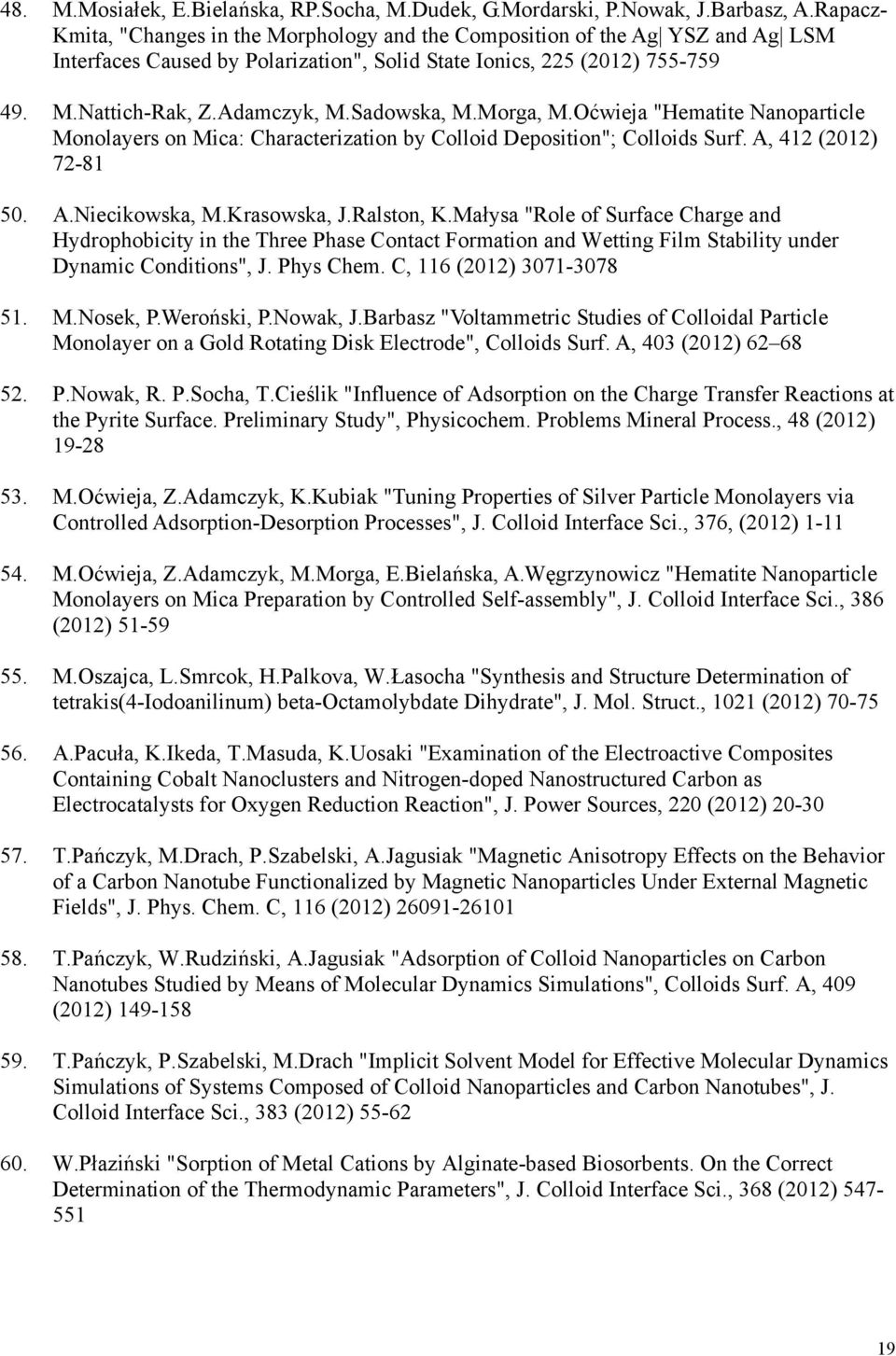 Sadowska, M.Morga, M.Oćwieja "Hematite Nanoparticle Monolayers on Mica: Characterization by Colloid Deposition"; Colloids Surf. A, 412 (2012) 72-81 50. A.Niecikowska, M.Krasowska, J.Ralston, K.