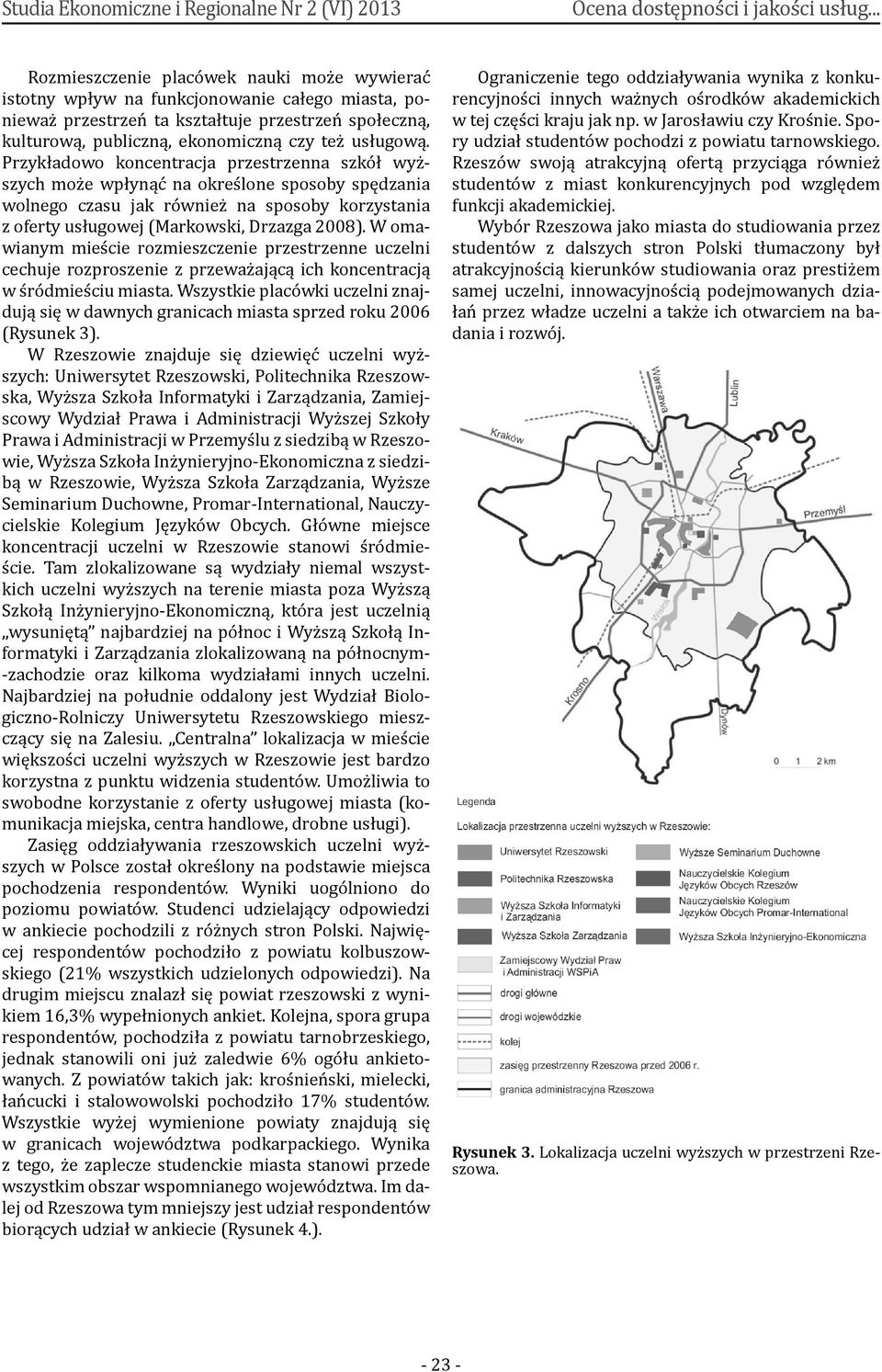 Przykładowo koncentracja przestrzenna szkół wyższych może wpłynąć na określone sposoby spędzania wolnego czasu jak również na sposoby korzystania z oferty usługowej (Markowski, Drzazga 2008).