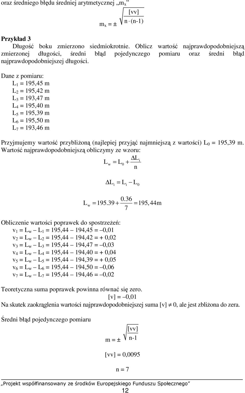 Dane z pomiaru: L = 95,45 m L = 95,4 m L 3 = 93,47 m L 4 = 95,4 m L 5 = 95,39 m L 6 = 95,5 m L 7 = 93,46 m Przyjmujemy wartość przybliŝoną (najlepiej przyjąć najmniejszą z wartości) L = 95,39 m.