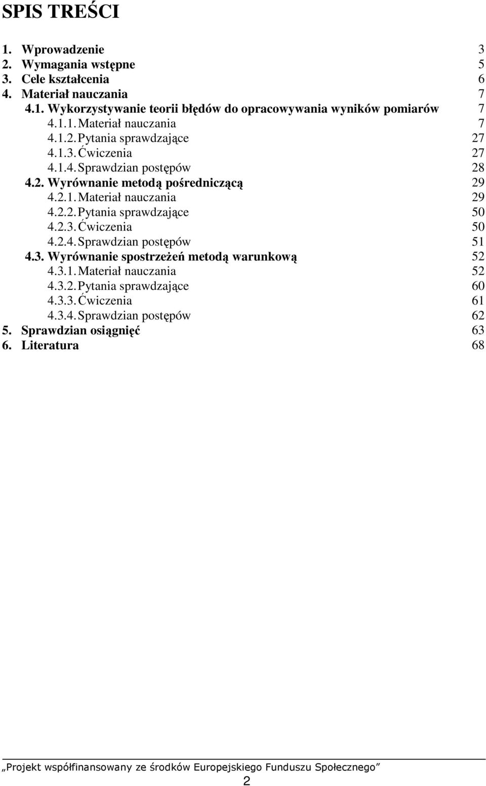 . Wyrównanie metodą pośredniczącą 9 4... Materiał nauczania 9 4... Pytania sprawdzające 5 4..3. Ćwiczenia 5 4..4. Sprawdzian postępów 5 4.3. Wyrównanie spostrzeŝeń metodą warunkową 5 4.