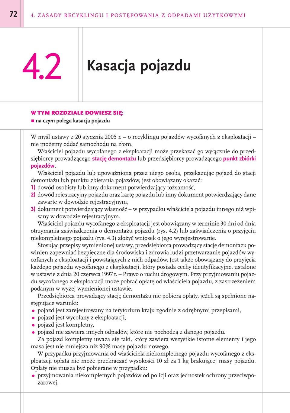 Właściciel pojazdu wycofanego z eksploatacji może przekazać go wyłącznie do przedsiębiorcy prowadzącego stację demontażu lub przedsiębiorcy prowadzącego punkt zbiórki pojazdów.