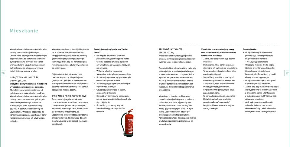 Czujniki dymu powinny być testowane co miesiąc, a wymiana W razie wystąpienia pożaru i jeśli sytuacja na to pozwala, dorośli i starsze dzieci mogą próbować gasić pożar za pomocą gaśnic lub węża