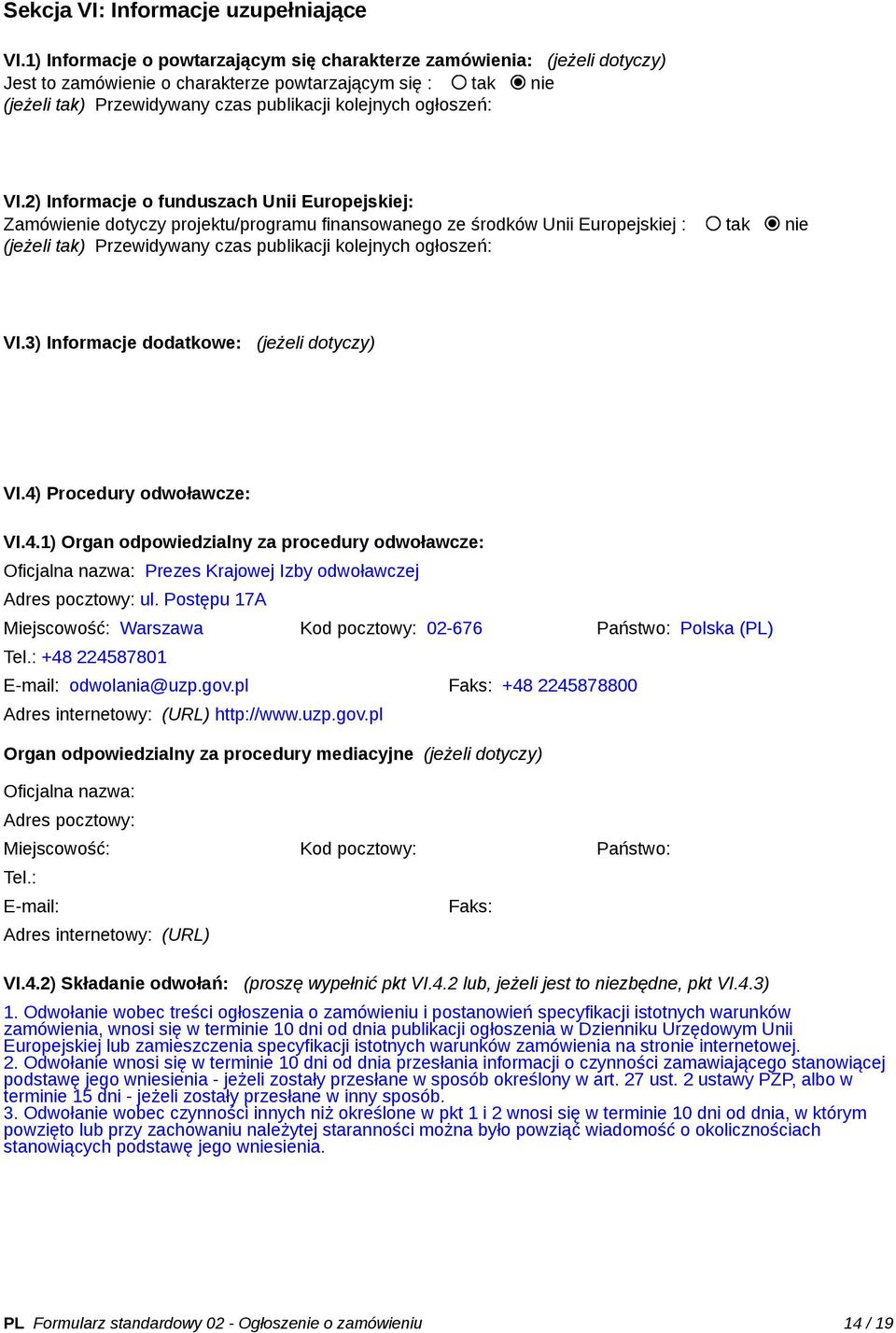 VI.2) Informacje o funduszach Unii Europejskiej: Zamówienie dotyczy projektu/programu finansowanego ze środków Unii Europejskiej : tak nie (jeżeli tak) Przewidywany czas publikacji kolejnych