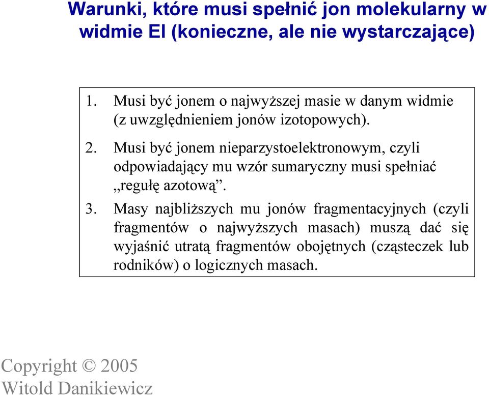 Musi być jonem nieparzystoelektronowym, czyli odpowiadający mu wzór sumaryczny musi spełniać regułę azotową. 3.