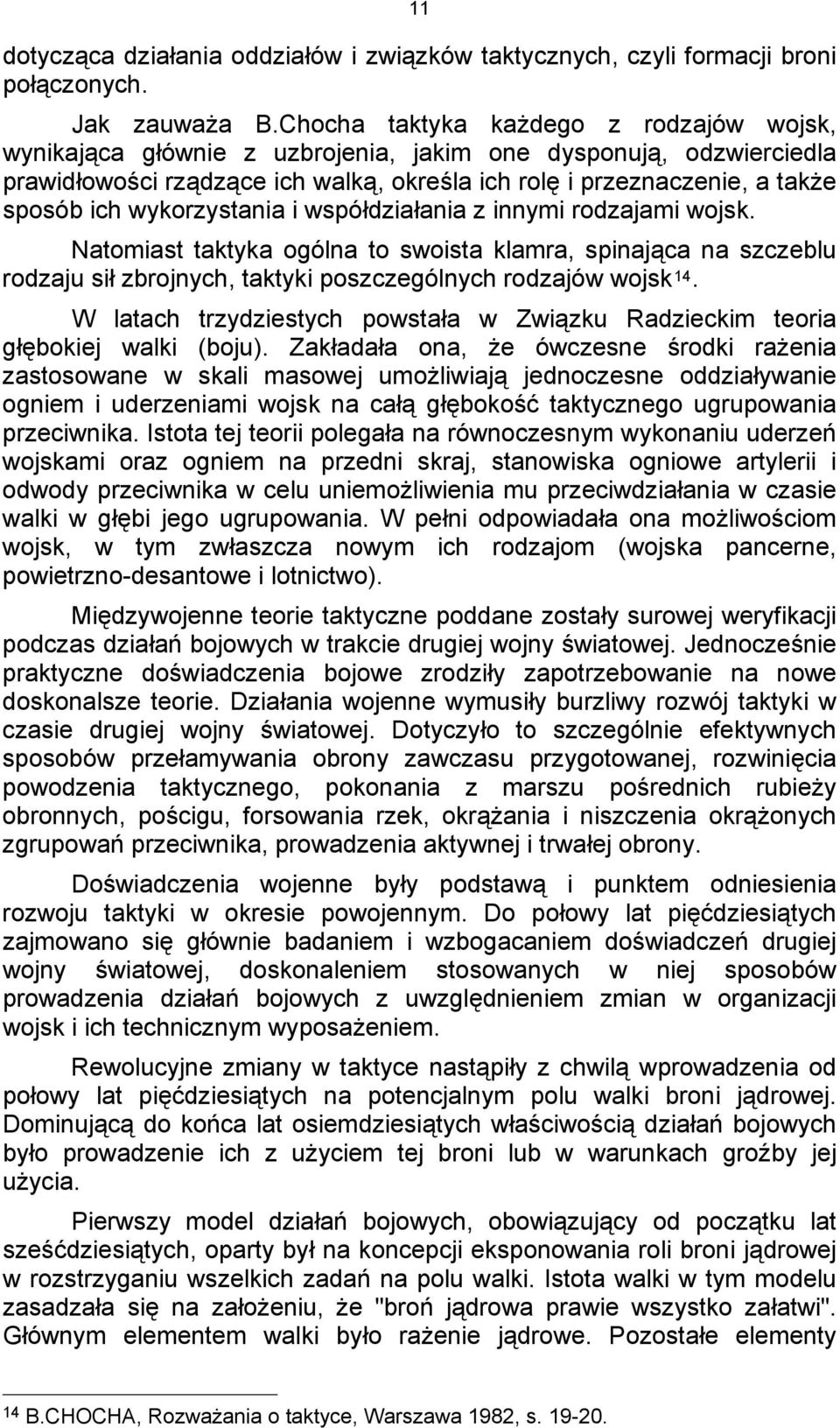 wykorzystania i współdziałania z innymi rodzajami wojsk. Natomiast taktyka ogólna to swoista klamra, spinająca na szczeblu rodzaju sił zbrojnych, taktyki poszczególnych rodzajów wojsk 14.