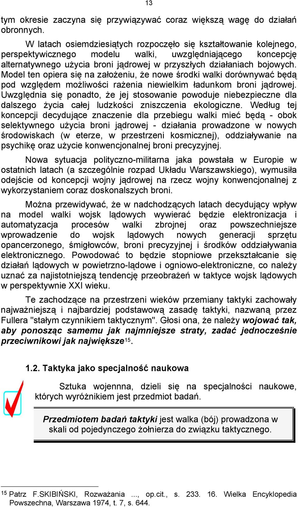 Model ten opiera się na założeniu, że nowe środki walki dorównywać będą pod względem możliwości rażenia niewielkim ładunkom broni jądrowej.