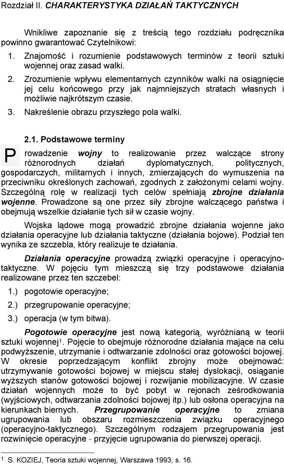 Zrozumienie wpływu elementarnych czynników walki na osiągnięcie jej celu końcowego przy jak najmniejszych stratach własnych i możliwie najkrótszym czasie. 3. Nakreślenie obrazu przyszłego pola walki.