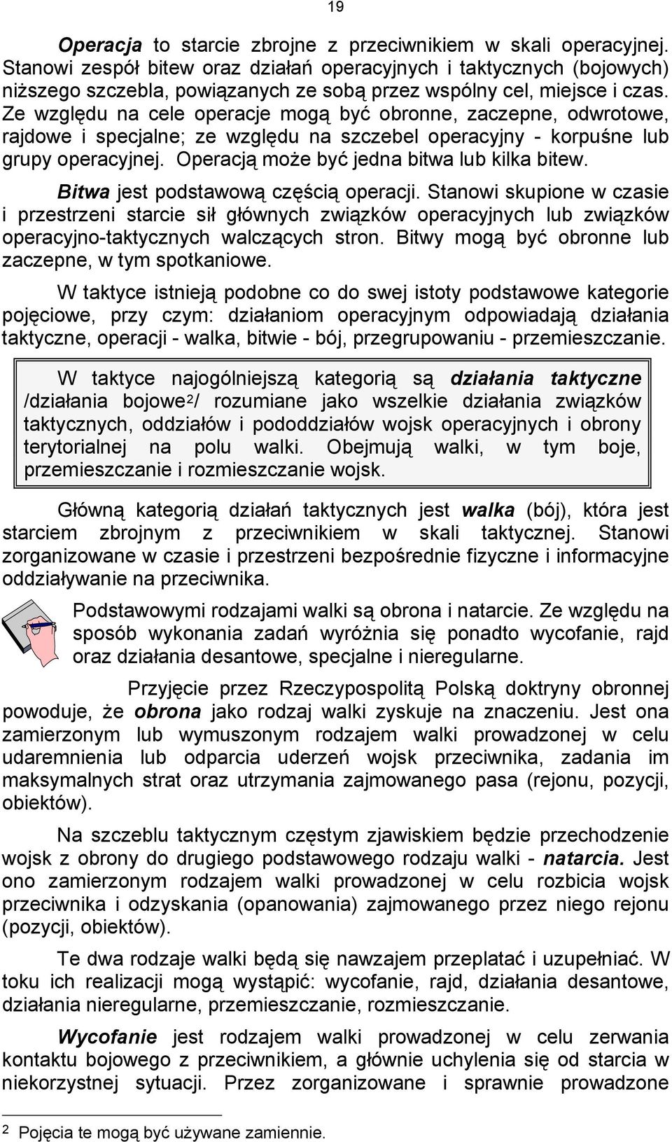 Ze względu na cele operacje mogą być obronne, zaczepne, odwrotowe, rajdowe i specjalne; ze względu na szczebel operacyjny - korpuśne lub grupy operacyjnej.