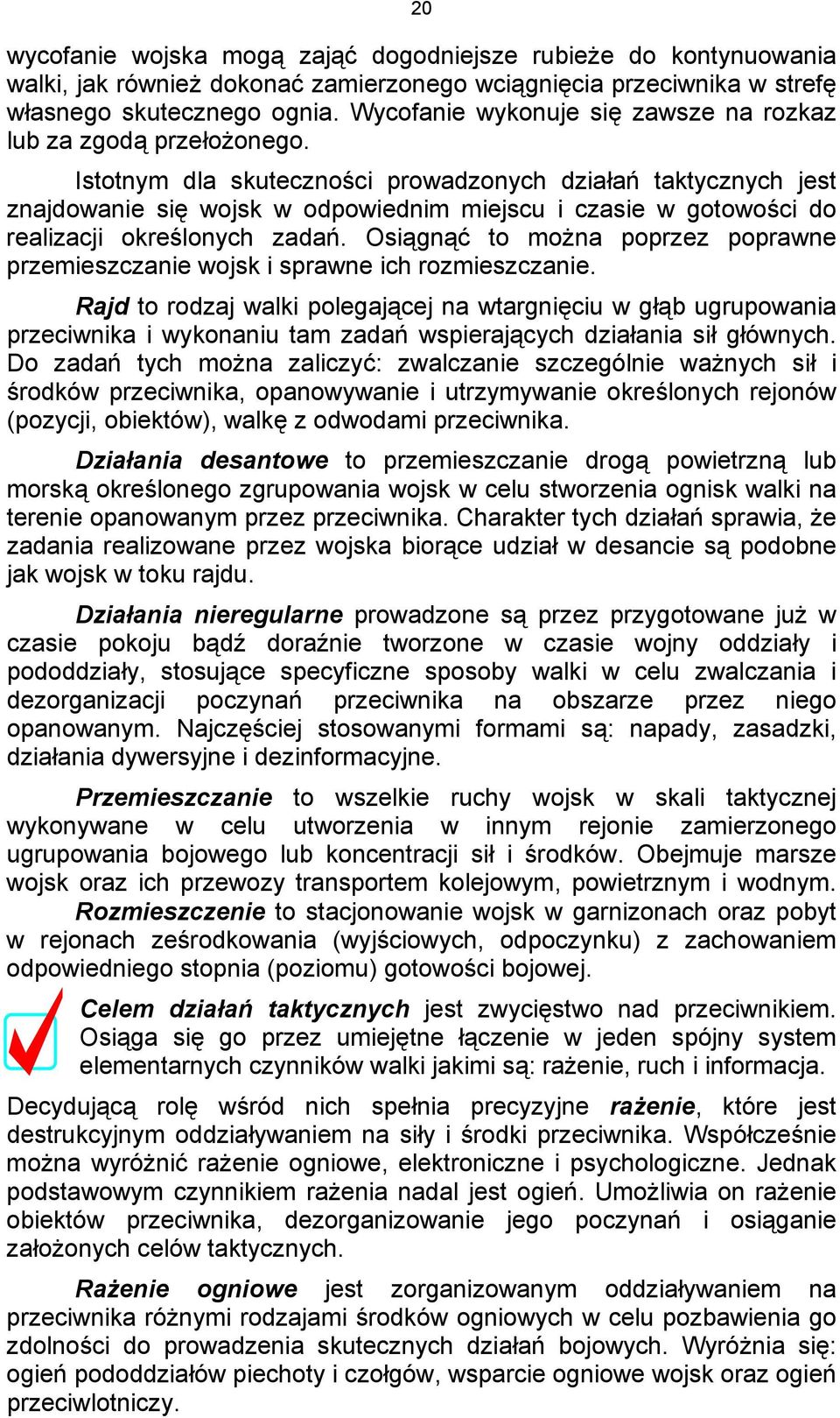 Istotnym dla skuteczności prowadzonych działań taktycznych jest znajdowanie się wojsk w odpowiednim miejscu i czasie w gotowości do realizacji określonych zadań.