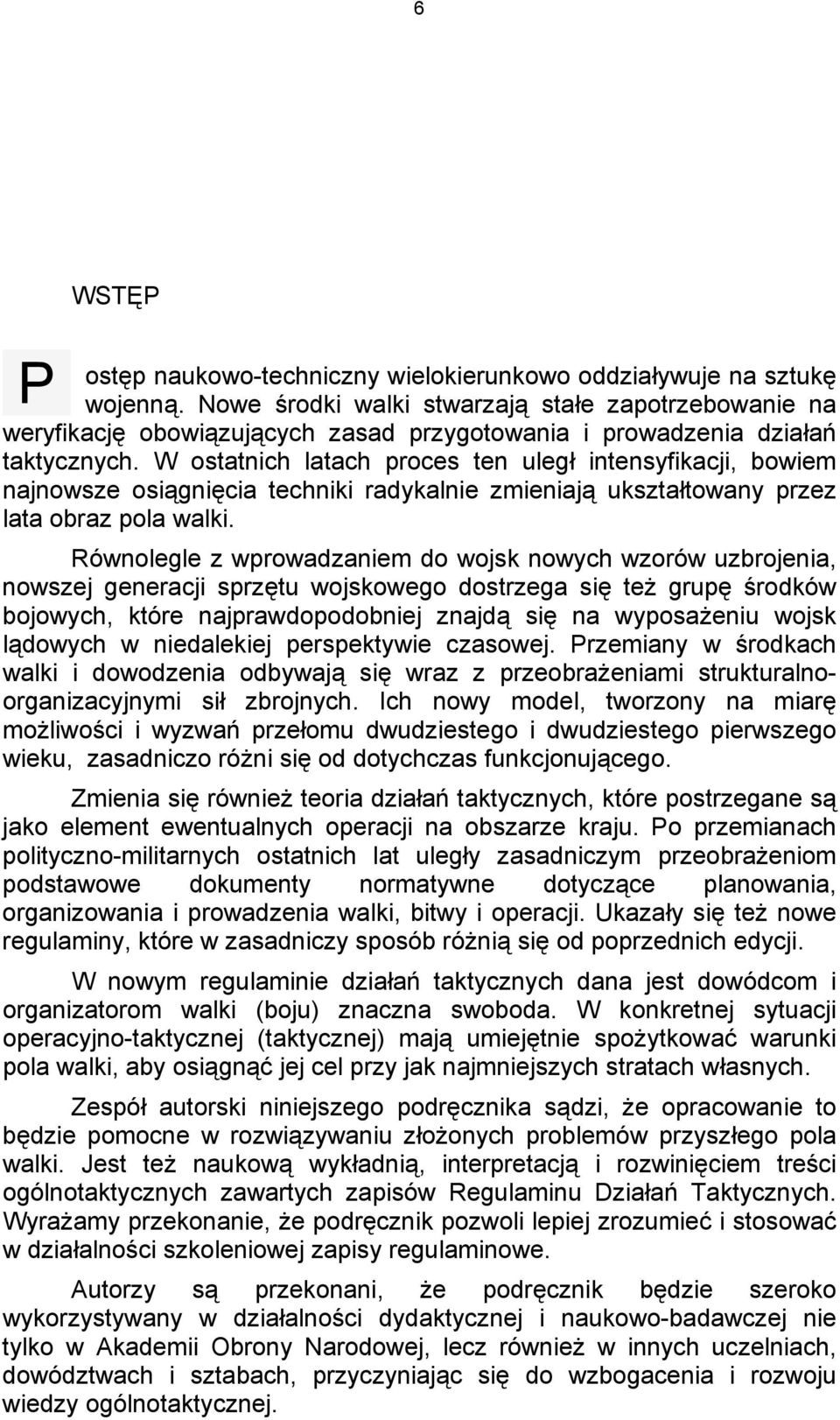 W ostatnich latach proces ten uległ intensyfikacji, bowiem najnowsze osiągnięcia techniki radykalnie zmieniają ukształtowany przez lata obraz pola walki.