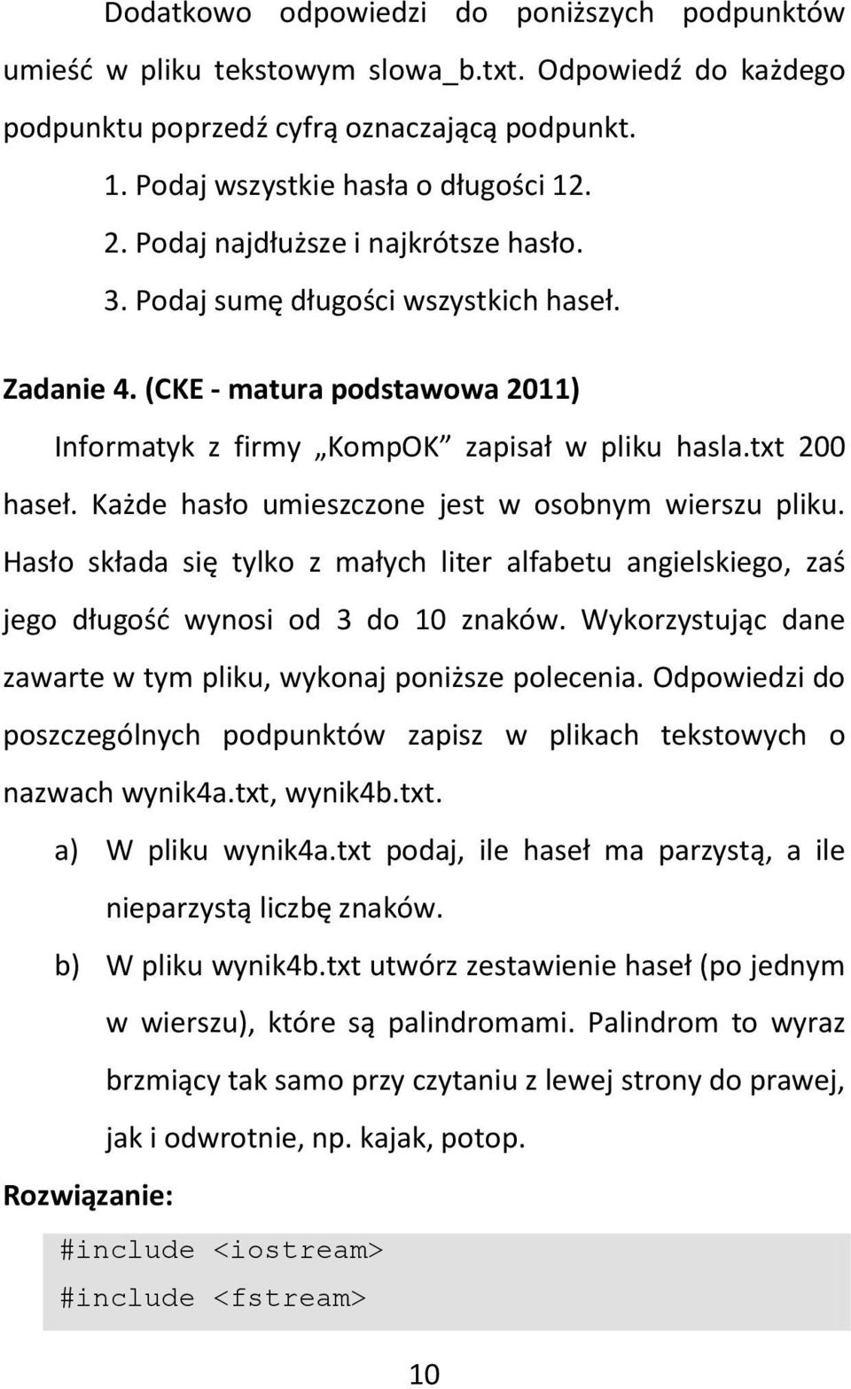 Każde hasło umieszczone jest w osobnym wierszu pliku. Hasło składa się tylko z małych liter alfabetu angielskiego, zaś jego długość wynosi od 3 do 10 znaków.