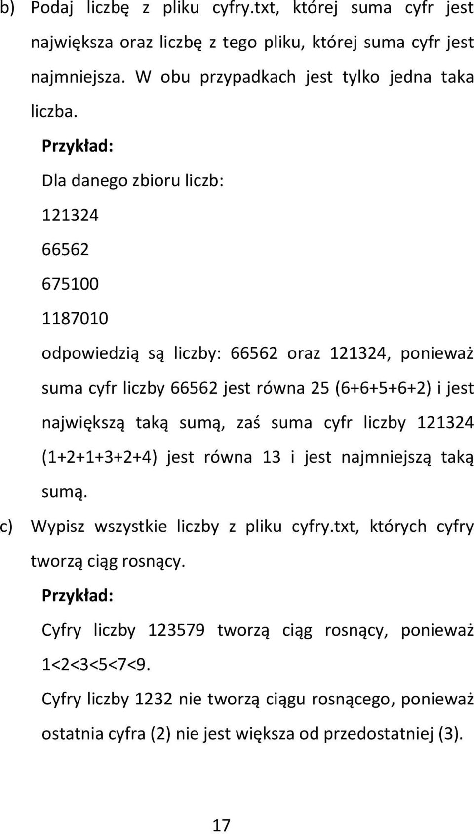 taką sumą, zaś suma cyfr liczby 121324 (1+2+1+3+2+4) jest równa 13 i jest najmniejszą taką sumą. c) Wypisz wszystkie liczby z pliku cyfry.txt, których cyfry tworzą ciąg rosnący.