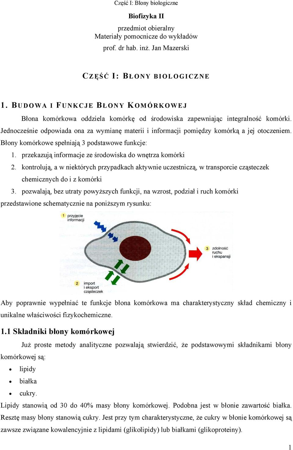 Jednocześnie odpowiada ona za wymianę materii i informacji pomiędzy komórką a jej otoczeniem. Błony komórkowe spełniają 3 podstawowe funkcje: 1.