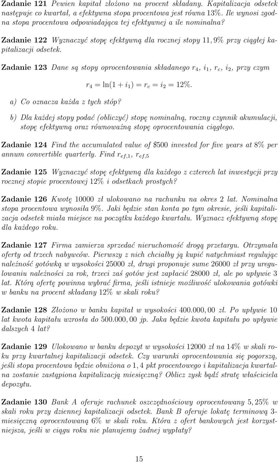 Zadanie 123 Dane są stopy oprocentowania składanego r 4, i 1, r c, i 2, przy czym a) Co oznacza każda z tych stóp? r 4 = ln(1 + i 1 ) = r c = i 2 = 12%.