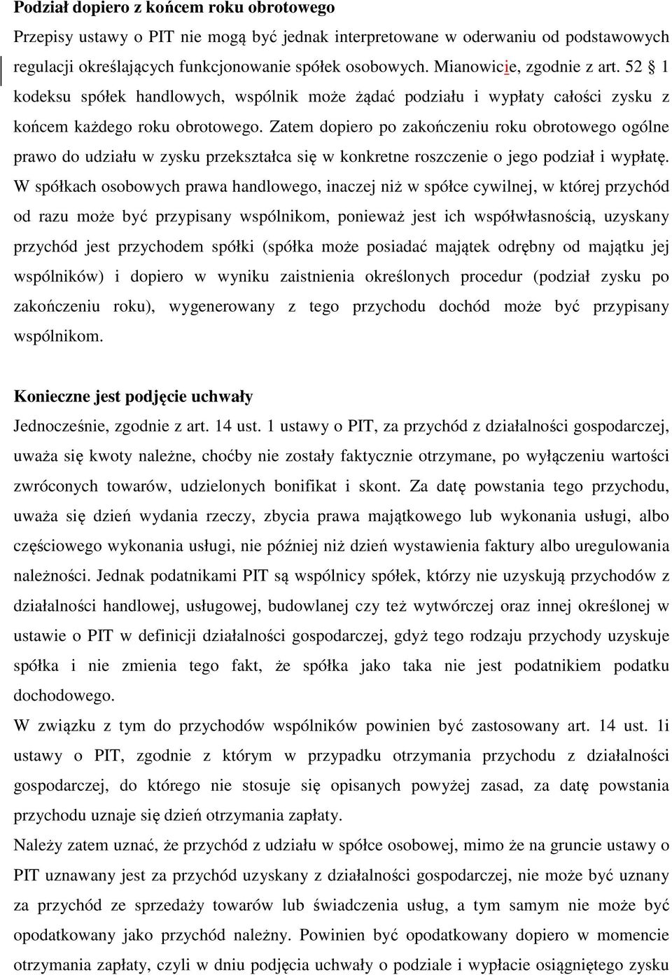 Zatem dopiero po zakończeniu roku obrotowego ogólne prawo do udziału w zysku przekształca się w konkretne roszczenie o jego podział i wypłatę.