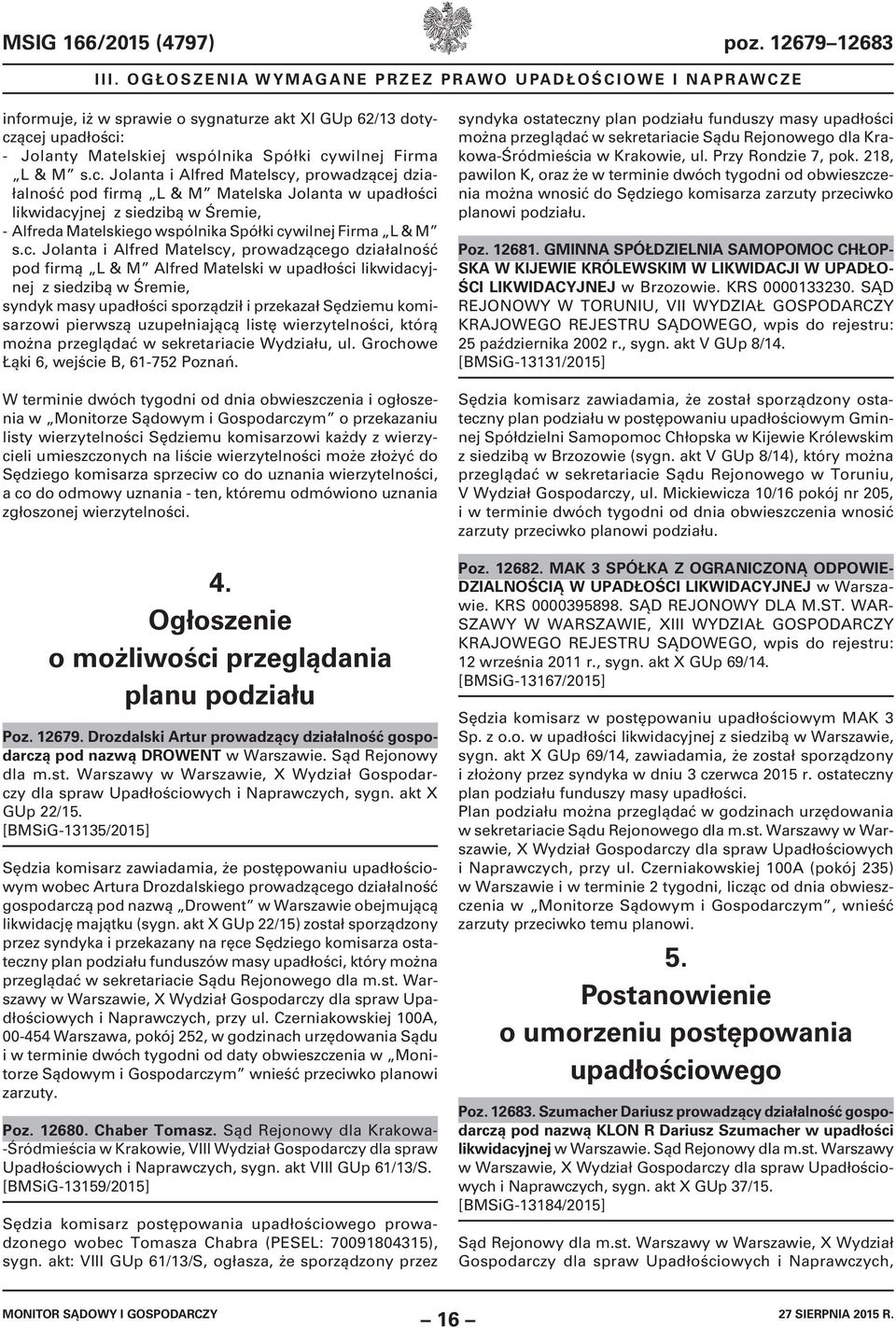 c. Jolanta i Alfred Matelscy, prowadzącego działalność pod firmą L & M Alfred Matelski w upadłości likwidacyjnej z siedzibą w Śremie, syndyk masy upadłości sporządził i przekazał Sędziemu komisarzowi