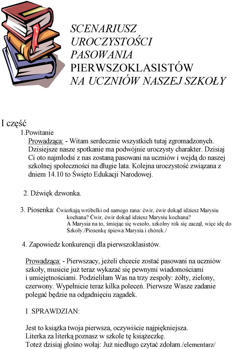 Kolejna uroczystość związana z dniem 14.10 to Święto Edukacji Narodowej. 2. Dźwięk dzwonka. 3. Piosenka: Ćwierkają wróbelki od samego rana: ćwir, ćwir dokąd idziesz Marysiu kochana?