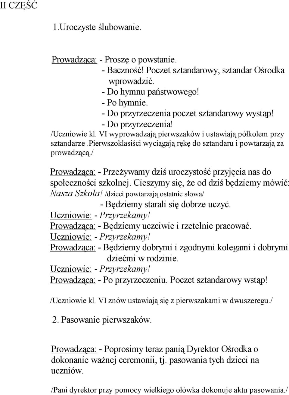 pierwszoklasiści wyciągają rękę do sztandaru i powtarzają za prowadzącą./ Prowadząca: - Przeżywamy dziś uroczystość przyjęcia nas do społeczności szkolnej.