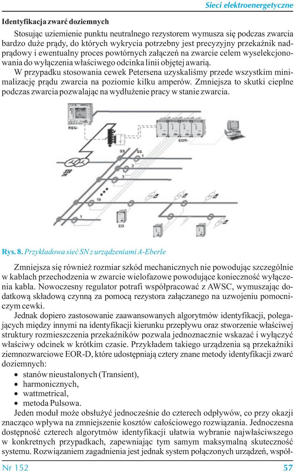 W przypadku stosowania cewek Petersena uzyskaliśmy przede wszystkim minimalizację prądu zwarcia na poziomie kilku amperów.