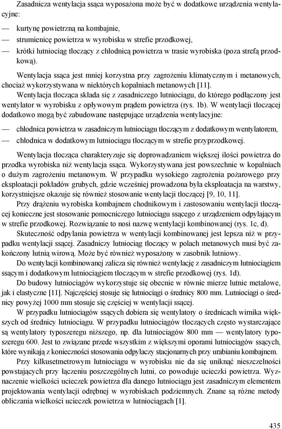 Wentylacja ssąca jest mniej korzystna przy zagrożeniu klimatycznym i metanowych, chociaż wykorzystywana w niektórych kopalniach metanowych [11].