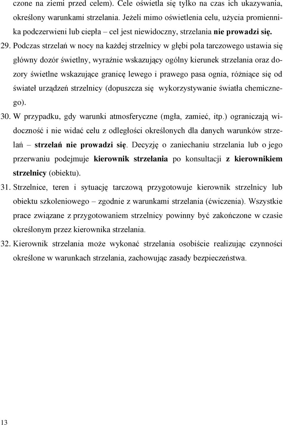 Podczas strzelań w nocy na każdej strzelnicy w głębi pola tarczowego ustawia się główny dozór świetlny, wyraźnie wskazujący ogólny kierunek strzelania oraz dozory świetlne wskazujące granicę lewego i