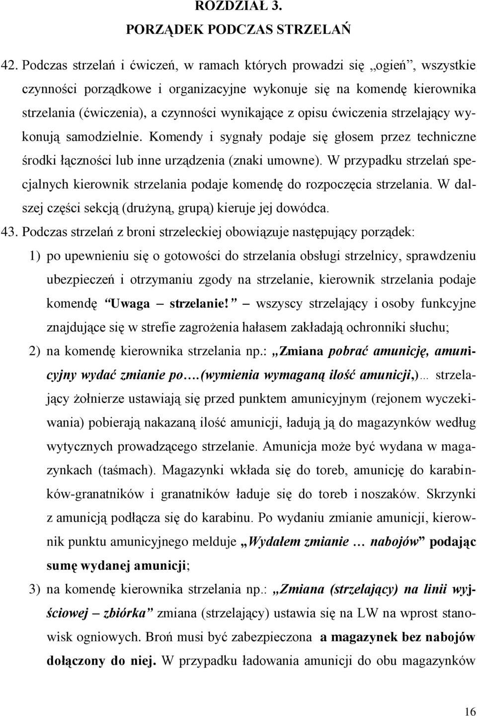 opisu ćwiczenia strzelający wykonują samodzielnie. Komendy i sygnały podaje się głosem przez techniczne środki łączności lub inne urządzenia (znaki umowne).