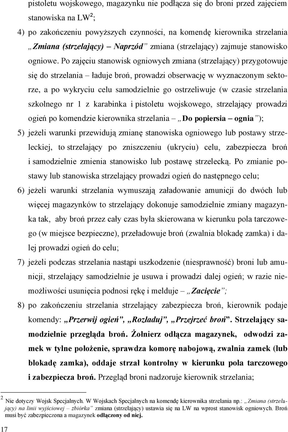 Po zajęciu stanowisk ogniowych zmiana (strzelający) przygotowuje się do strzelania ładuje broń, prowadzi obserwację w wyznaczonym sektorze, a po wykryciu celu samodzielnie go ostrzeliwuje (w czasie