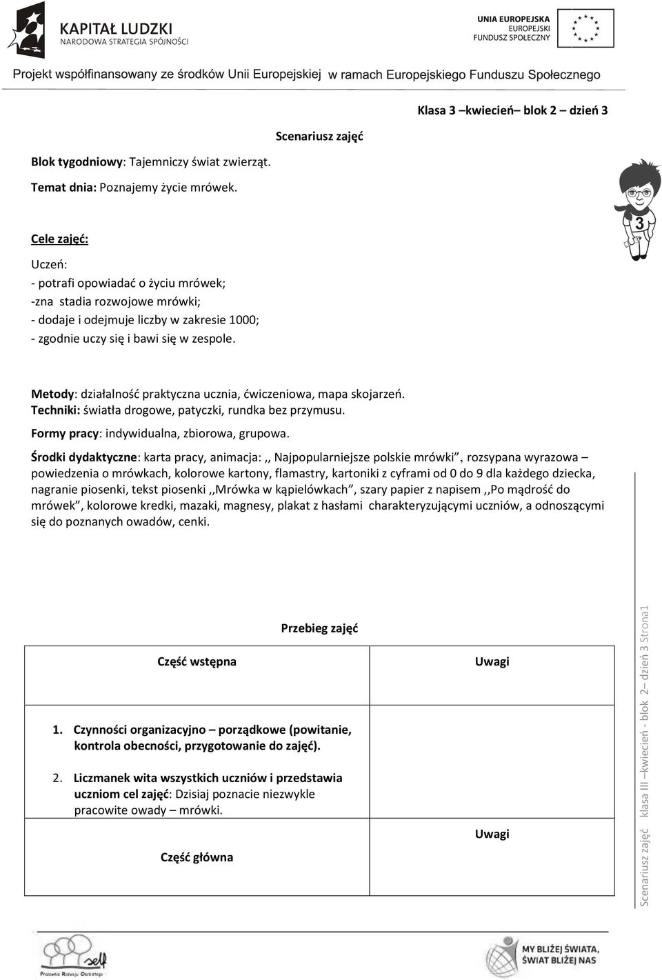 Metody: działalność praktyczna ucznia, ćwiczeniowa, mapa skojarzeń. Techniki: światła drogowe, patyczki, rundka bez przymusu. Formy pracy: indywidualna, zbiorowa, grupowa.