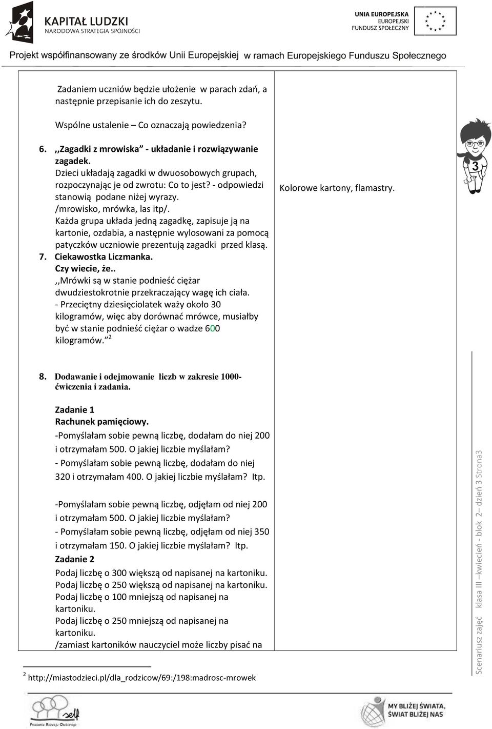 /mrowisko, mrówka, las itp/. Każda grupa układa jedną zagadkę, zapisuje ją na kartonie, ozdabia, a następnie wylosowani za pomocą patyczków uczniowie prezentują zagadki przed klasą. 7.